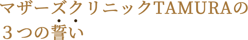 マザーズクリニックTAMURAの3つの誓い